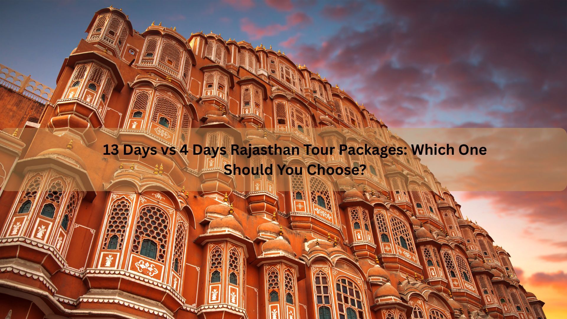 Cover image for 13 Days vs 4 Days Rajasthan Tour Packages: Which One Should You Choose?